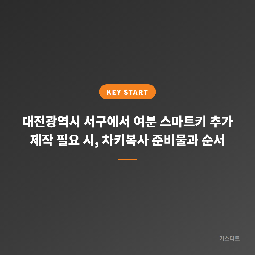 대전광역시 서구에서 여분 스마트키 추가 제작 필요 시, 차키복사 준비물과 순서