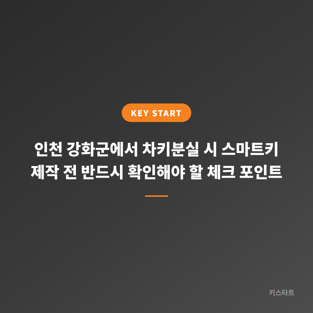 인천 강화군에서 차키분실 시 스마트키 제작 전 반드시 확인해야 할 체크 포인트