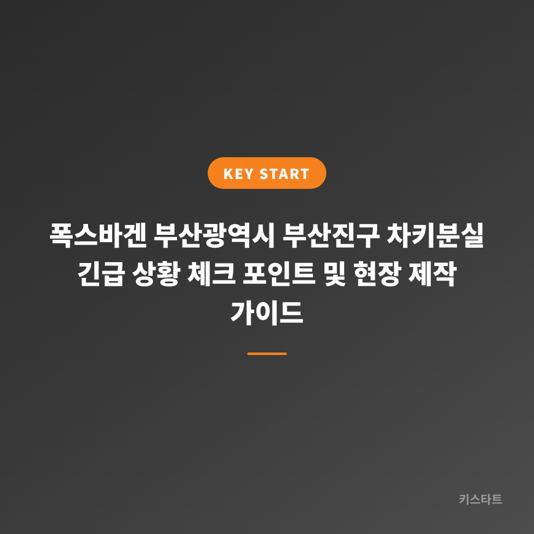 폭스바겐 부산광역시 부산진구 차키분실 긴급 상황 체크 포인트 및 현장 제작 가이드